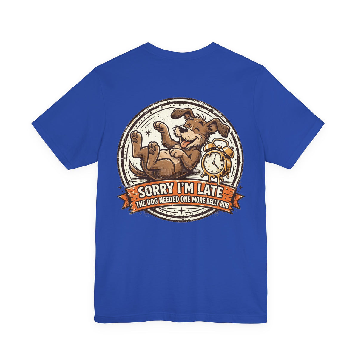 Sorry I'm Late, The Dog Needed One More Belly Rub — Dog Lover Tee