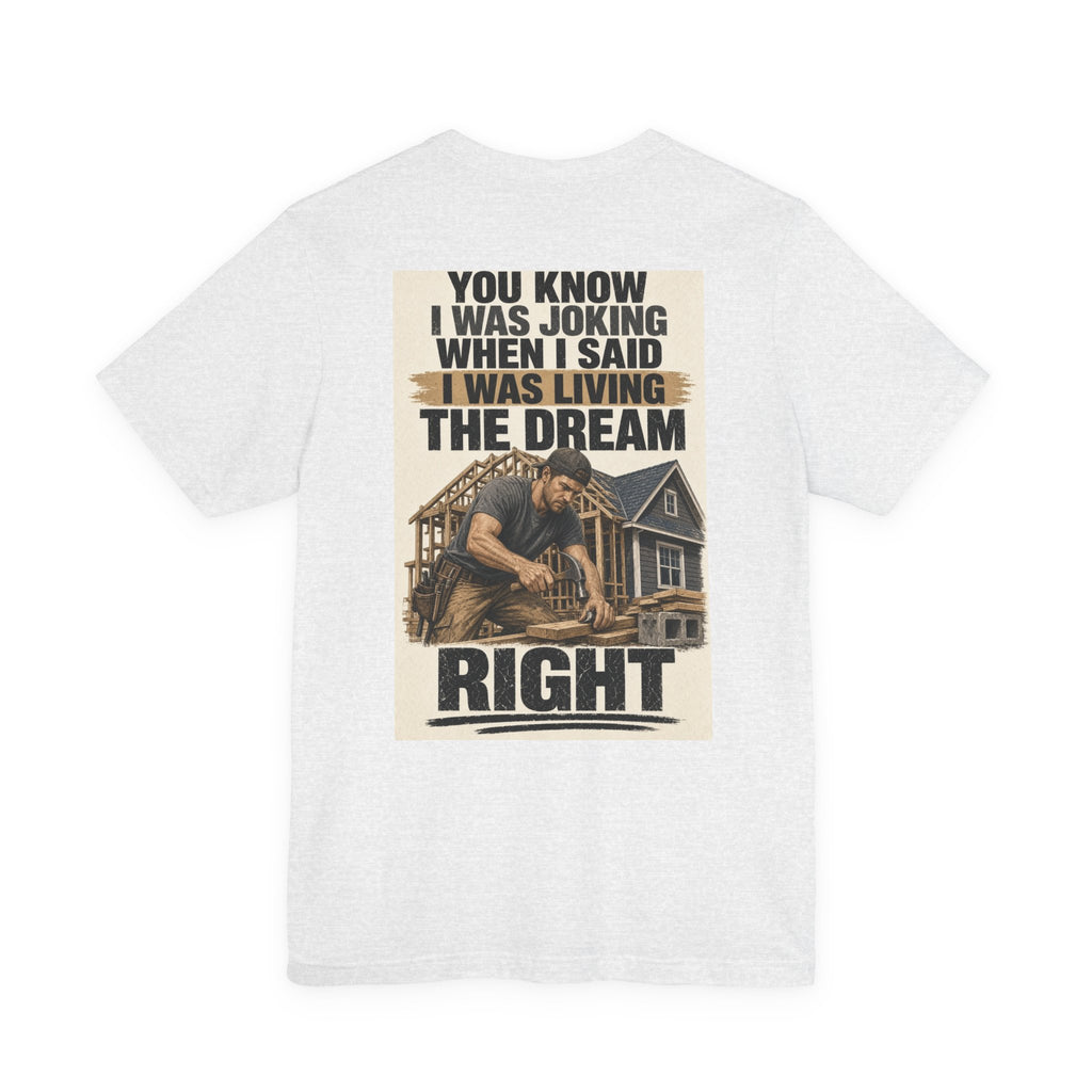 You Know I Was Joking When I Said I Was Living the Dream Right — Tradesman Tee