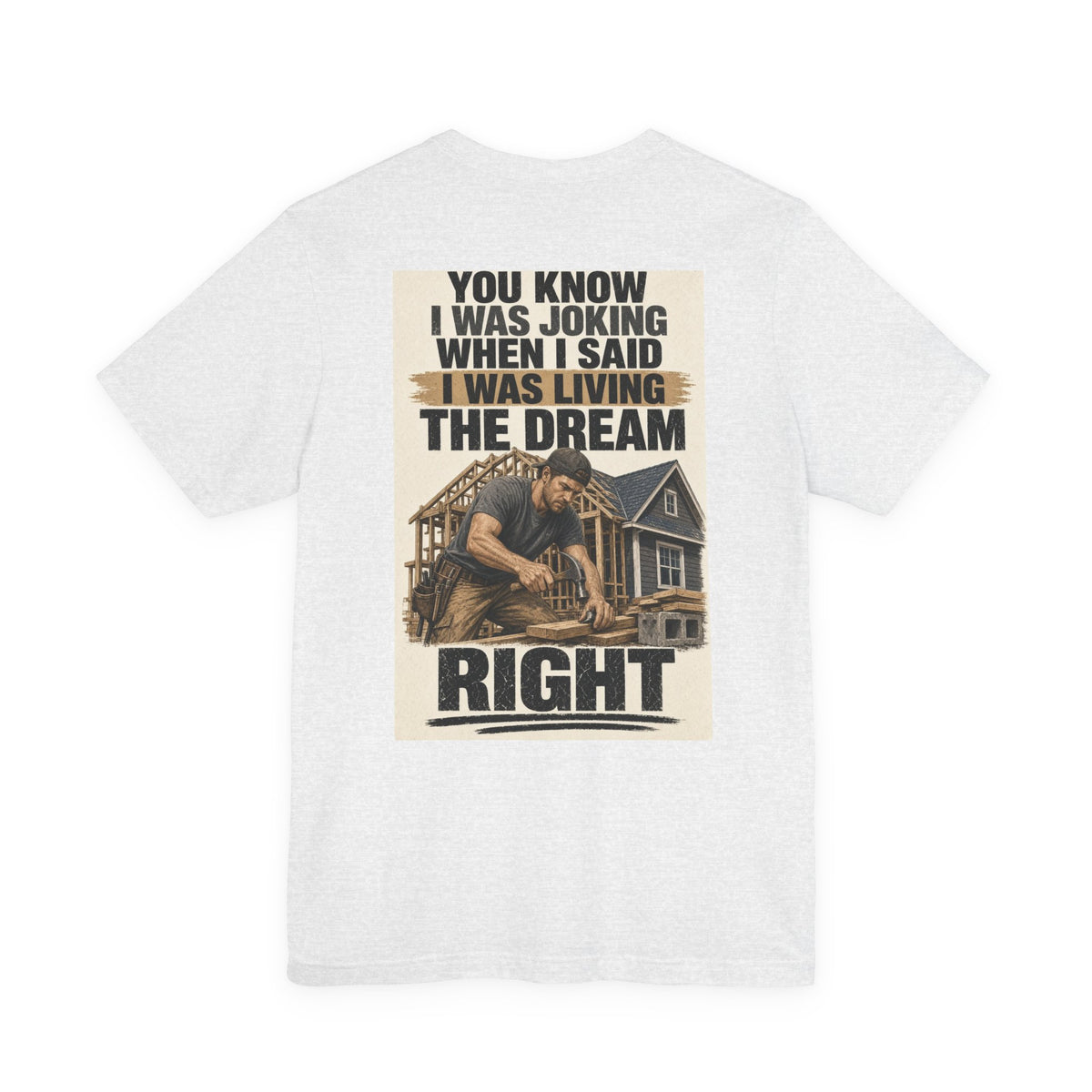 You Know I Was Joking When I Said I Was Living the Dream Right — Tradesman Tee