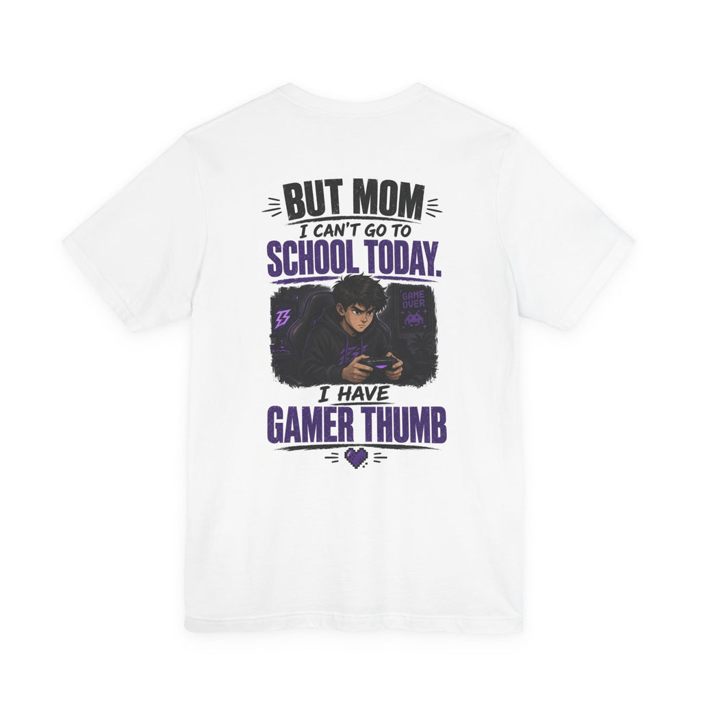 But Mom I Can't Go To School Today I Have Gamer Thumb — Gaming Tee
