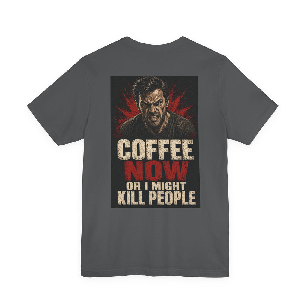 Coffee Now or I Might Kill People — Funny Dad Tee