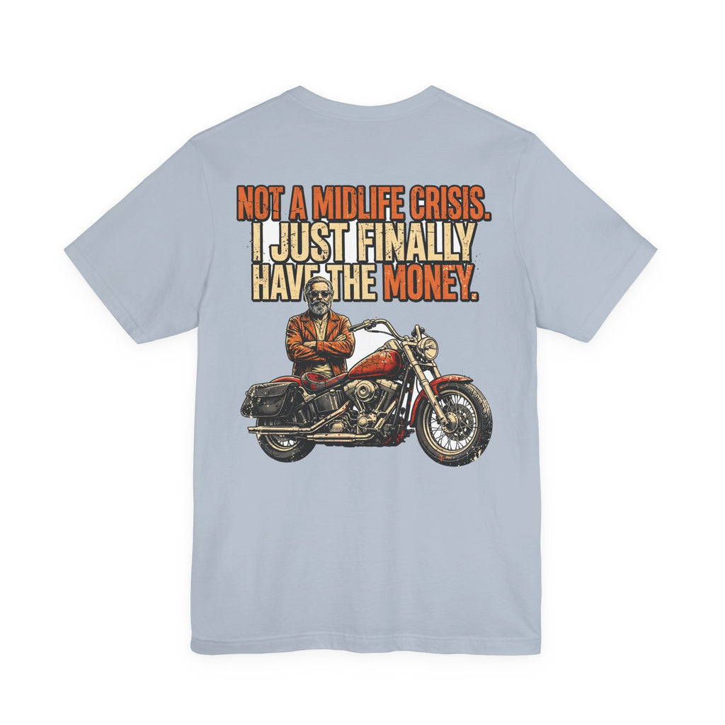 Not a Midlife Crisis. I Just Finally Have the Money. — Biker Tee