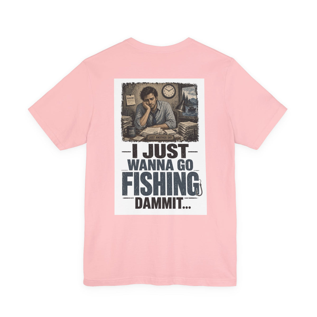 I Just Wanna Go Fishing Dammit... — Fishing Tee