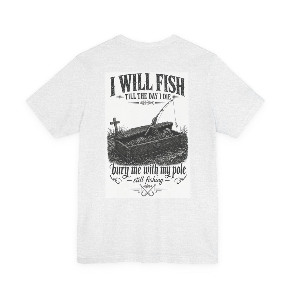 I Will Fish Till The Day I Die — Fishing Tee