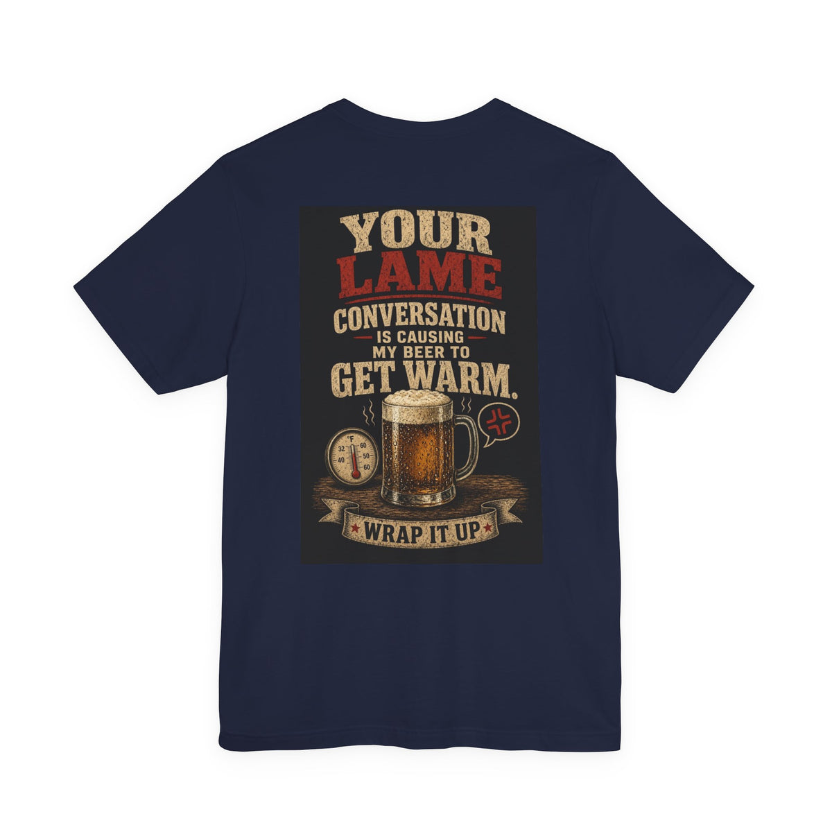 Your Lame Conversation Is Causing My Beer to Get Warm — Funny Dad Tee