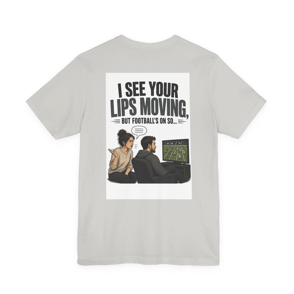 I See Your Lips Moving, But Football's On So... — Funny Dad Tee