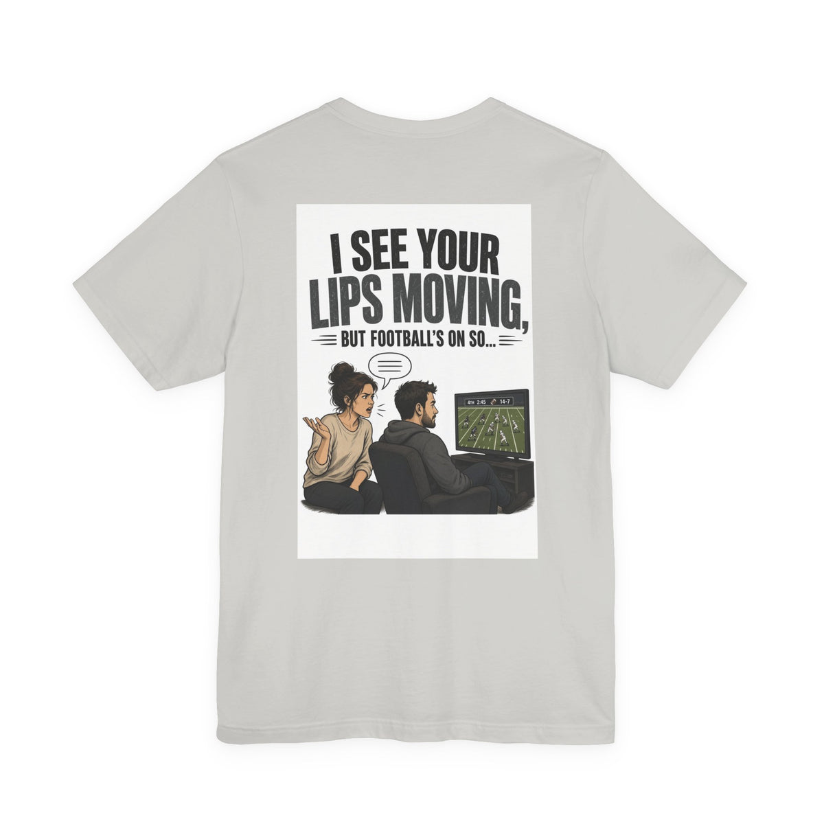 I See Your Lips Moving, But Football's On So... — Funny Dad Tee
