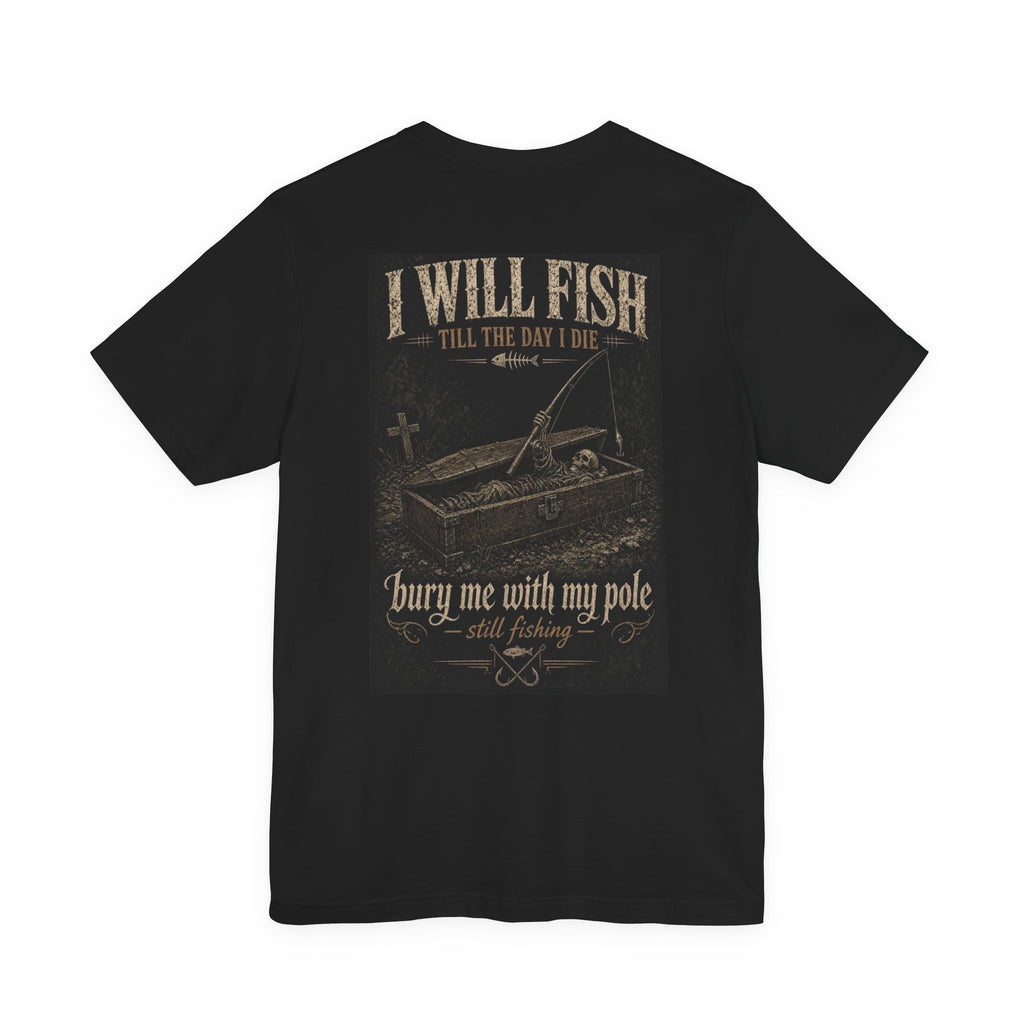 I Will Fish Till The Day I Die — Fishing Tee