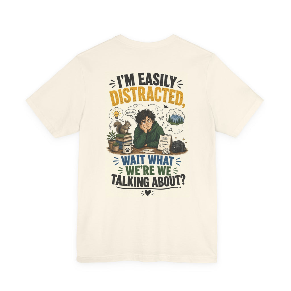 I'm Easily Distracted Wait What We're We Talking About — Funny Dad Tee