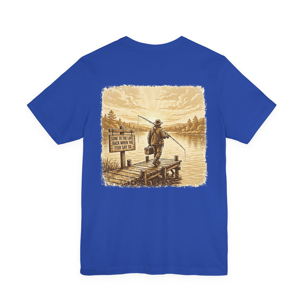 Gone to the Lake. Back When the Fish Say So. — Fishing Tee