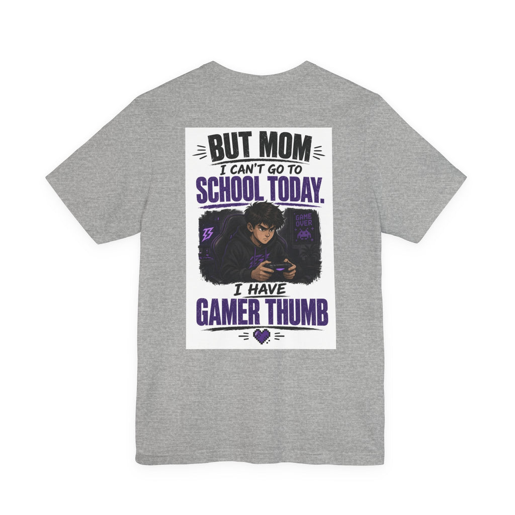 But Mom I Can't Go To School Today I Have Gamer Thumb — Gaming Tee