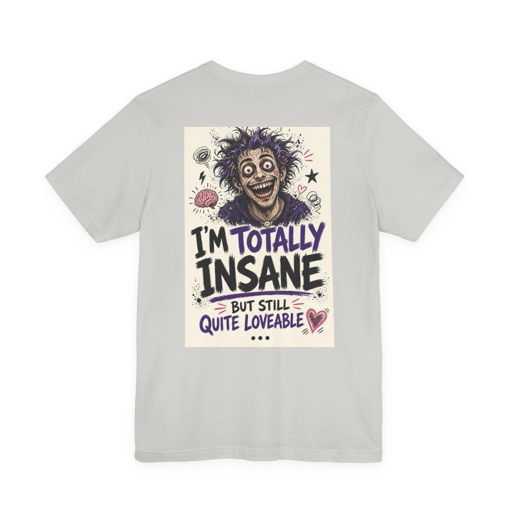 I'm Totally Insane But Still Quite Loveable — Funny Dad Tee