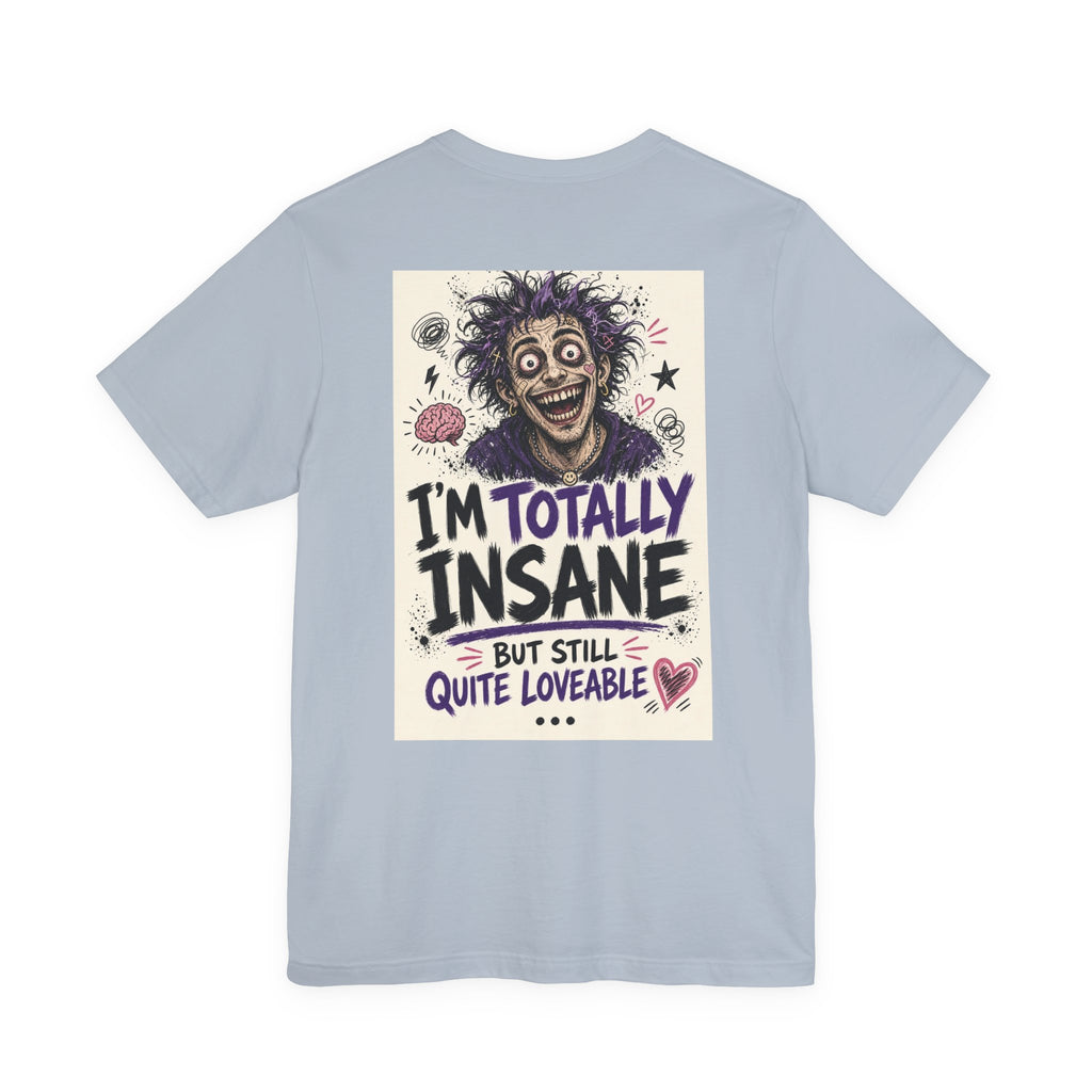 I'm Totally Insane But Still Quite Loveable — Funny Dad Tee