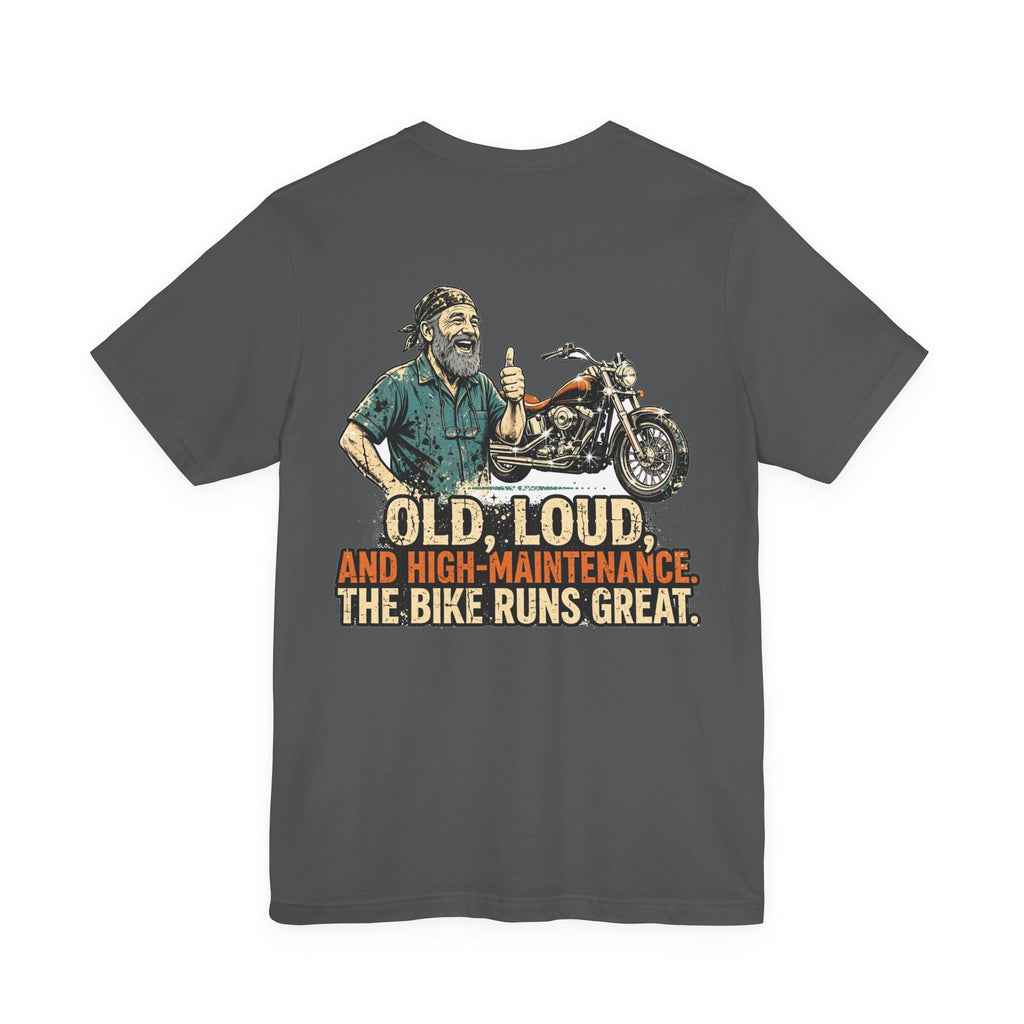Old, Loud, and High-Maintenance. The Bike Runs Great. — Biker Tee