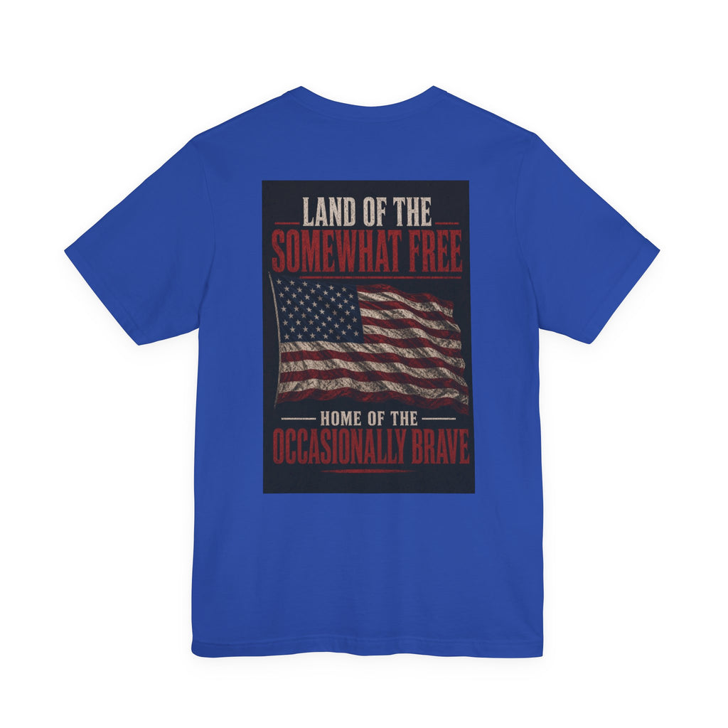 Land Of The Somewhat Free Home Of The Occasionally Brave — Patriotic Tee