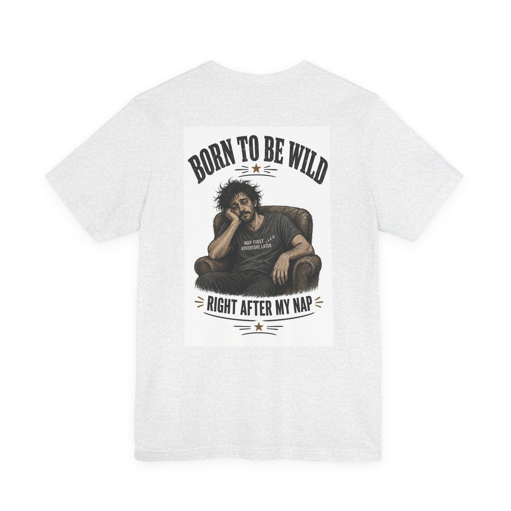 Born To Be Wild — Right After My Nap — Funny Dad Tee