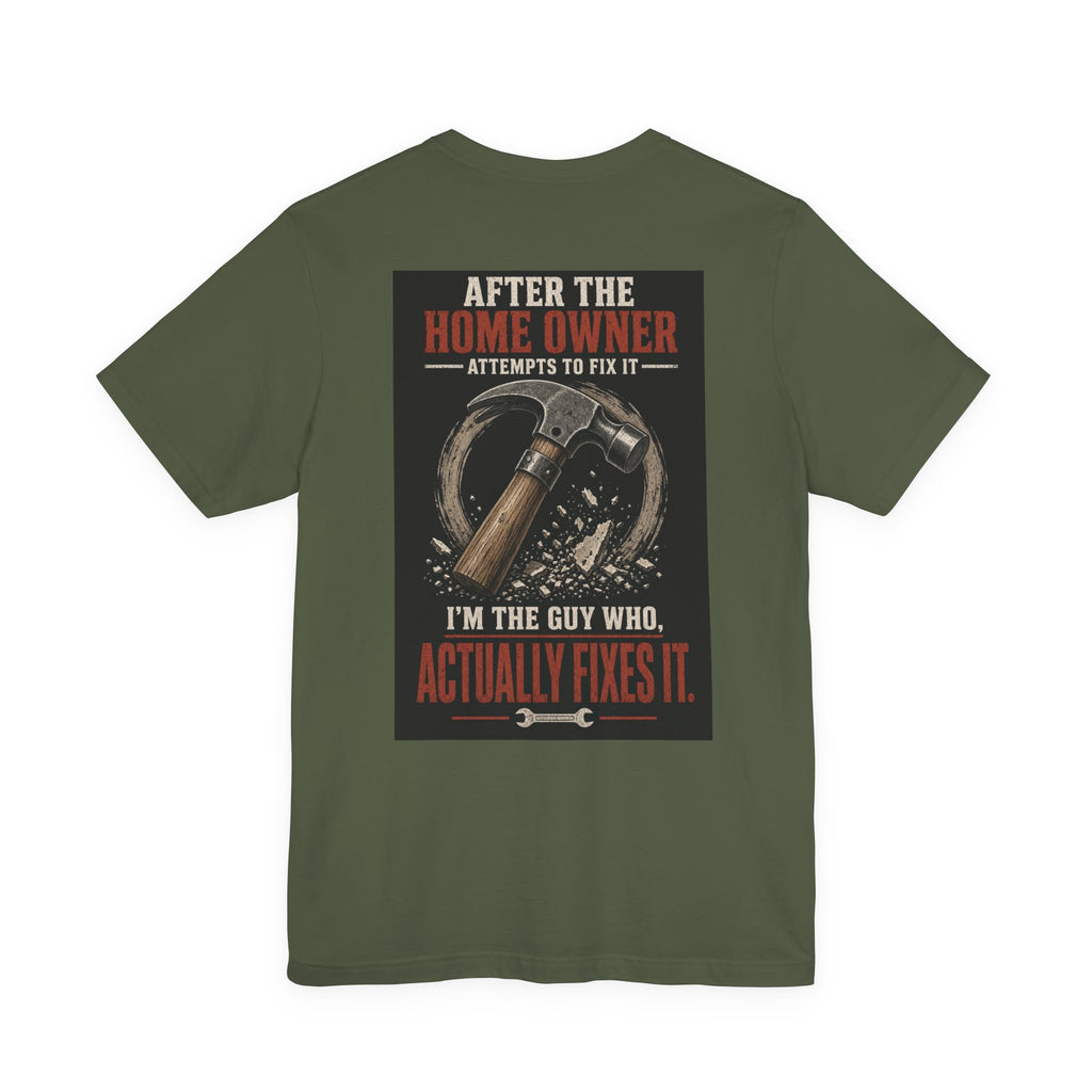 After the Home Owner Attempts to Fix It, I'm the Guy Who Actually Fixes It — Tradesman Tee