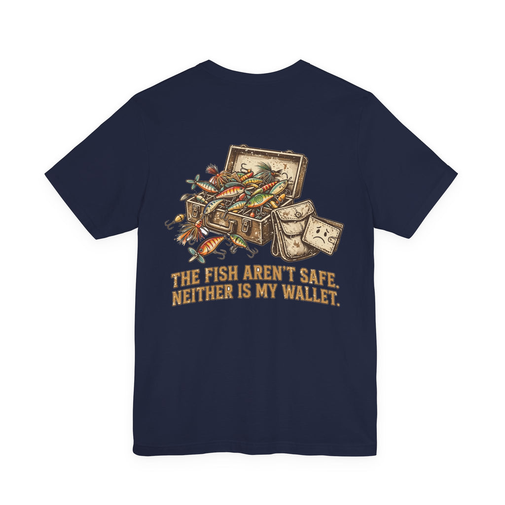 The Fish Aren't Safe. Neither Is My Wallet. — Fishing Tee