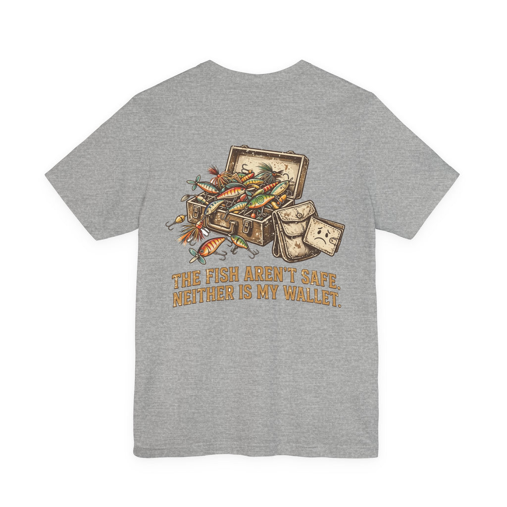 The Fish Aren't Safe. Neither Is My Wallet. — Fishing Tee