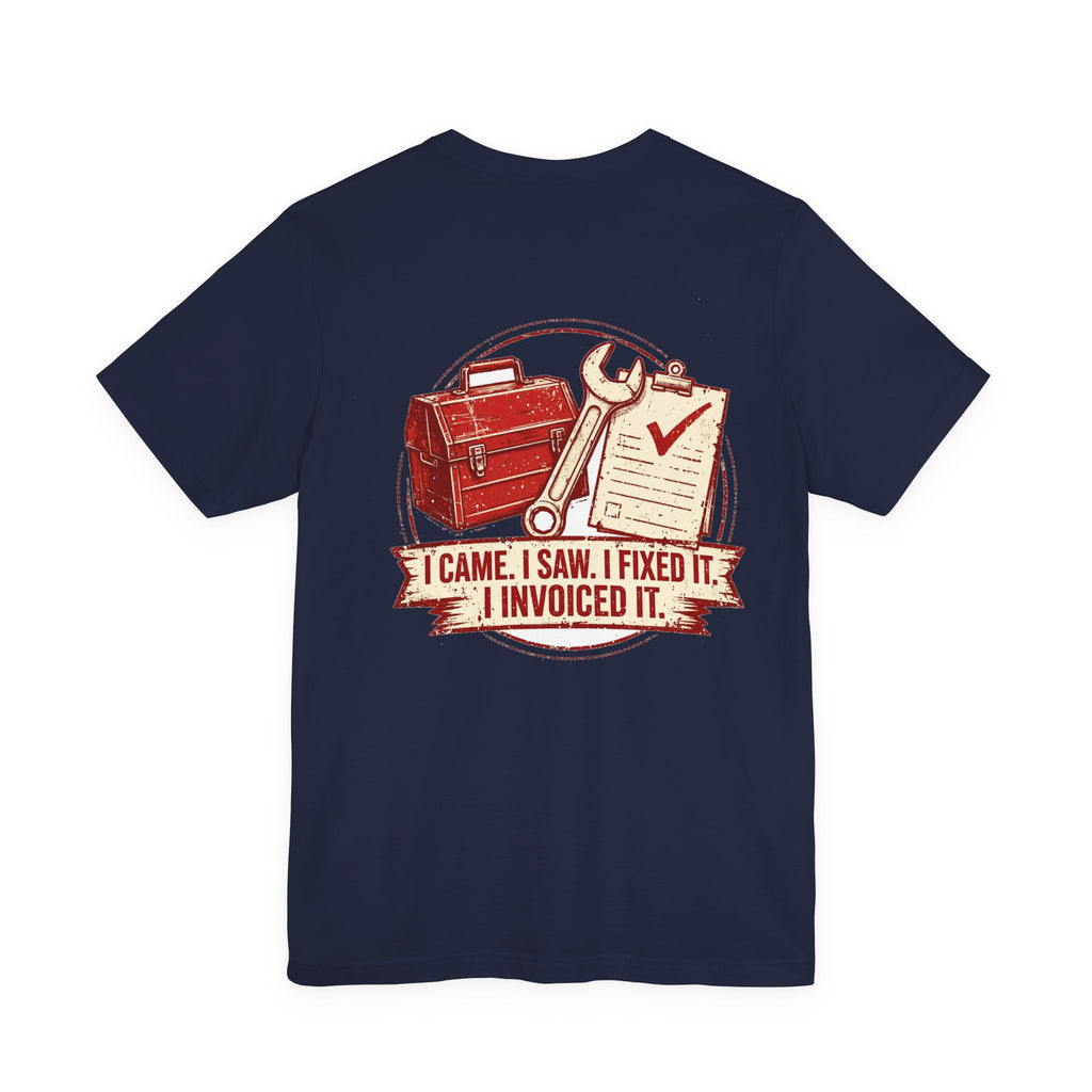 I Came. I Saw. I Fixed It. I Invoiced It. — Tradesman Tee