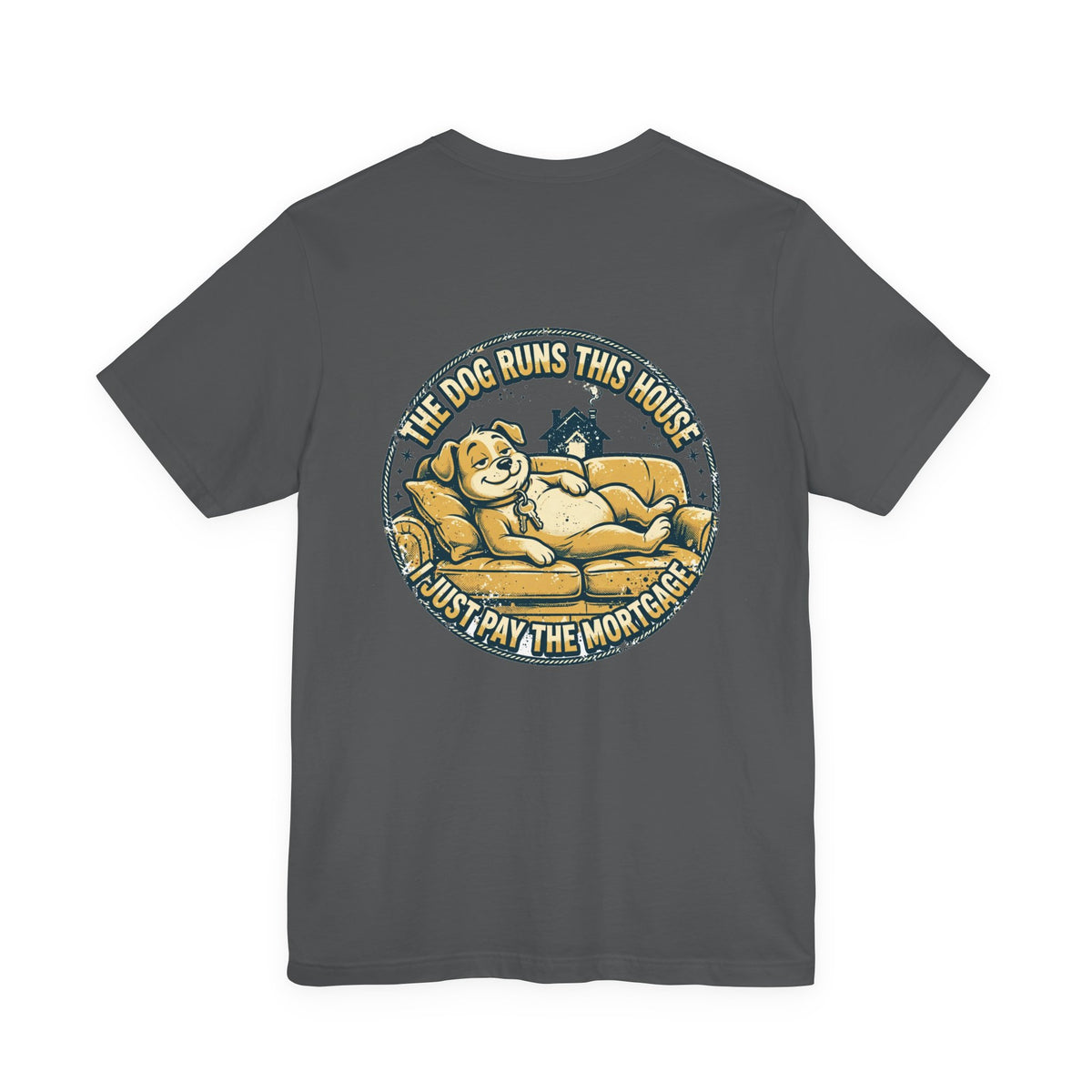 The Dog Runs This House. I Just Pay the Mortgage. — Dog Lover Tee