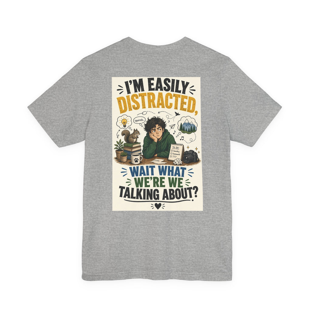 I'm Easily Distracted Wait What We're We Talking About — Funny Dad Tee