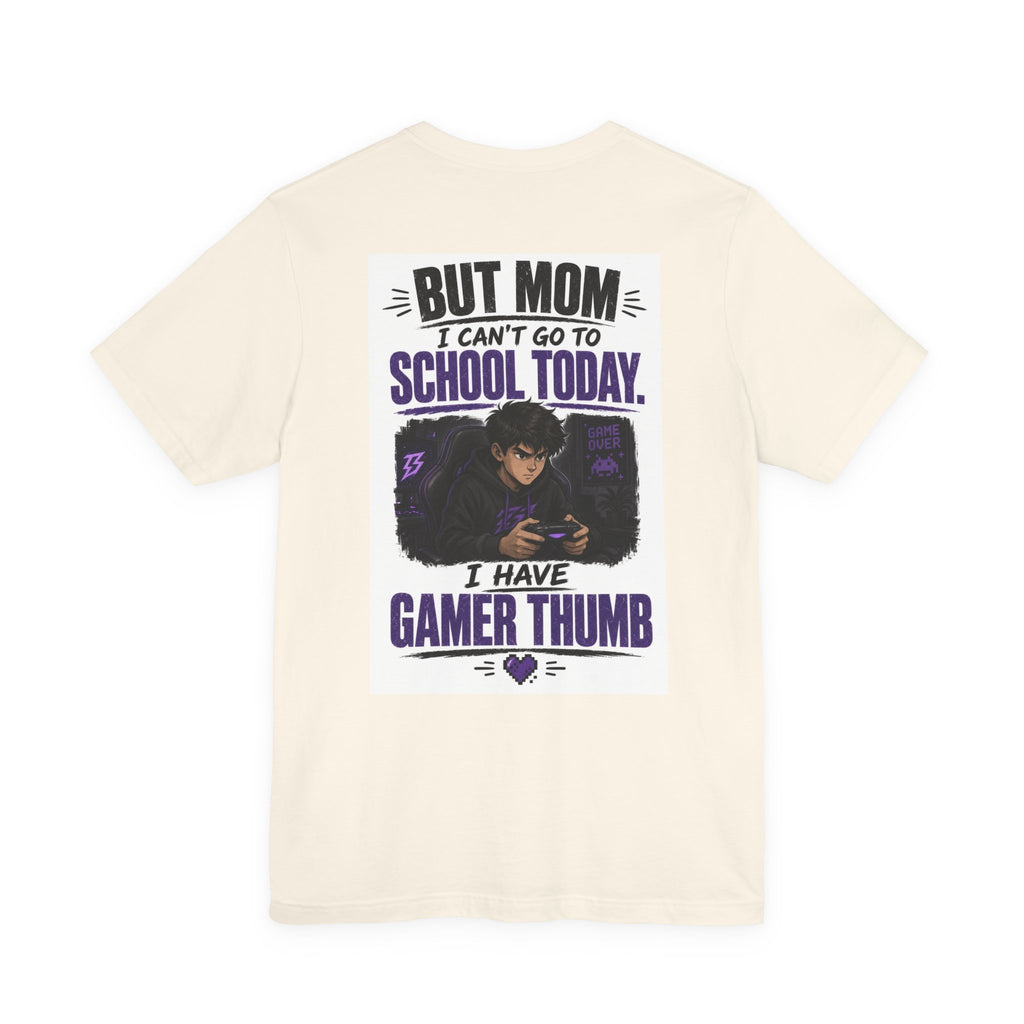 But Mom I Can't Go To School Today I Have Gamer Thumb — Gaming Tee