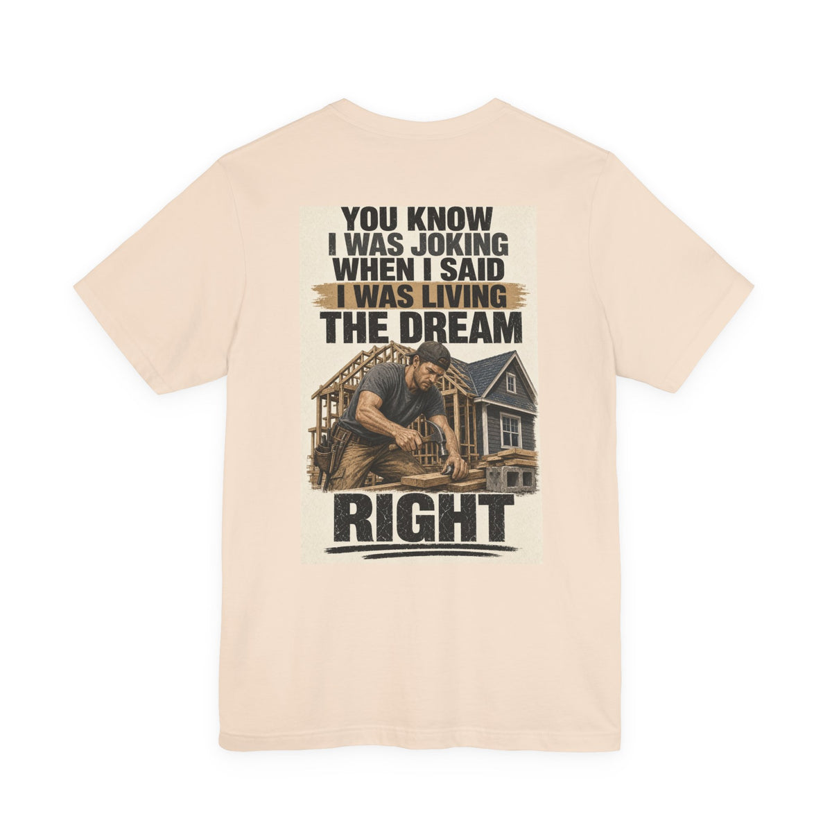 You Know I Was Joking When I Said I Was Living the Dream Right — Tradesman Tee