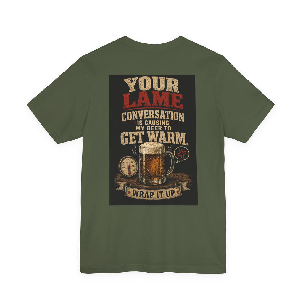 Your Lame Conversation Is Causing My Beer to Get Warm — Funny Dad Tee