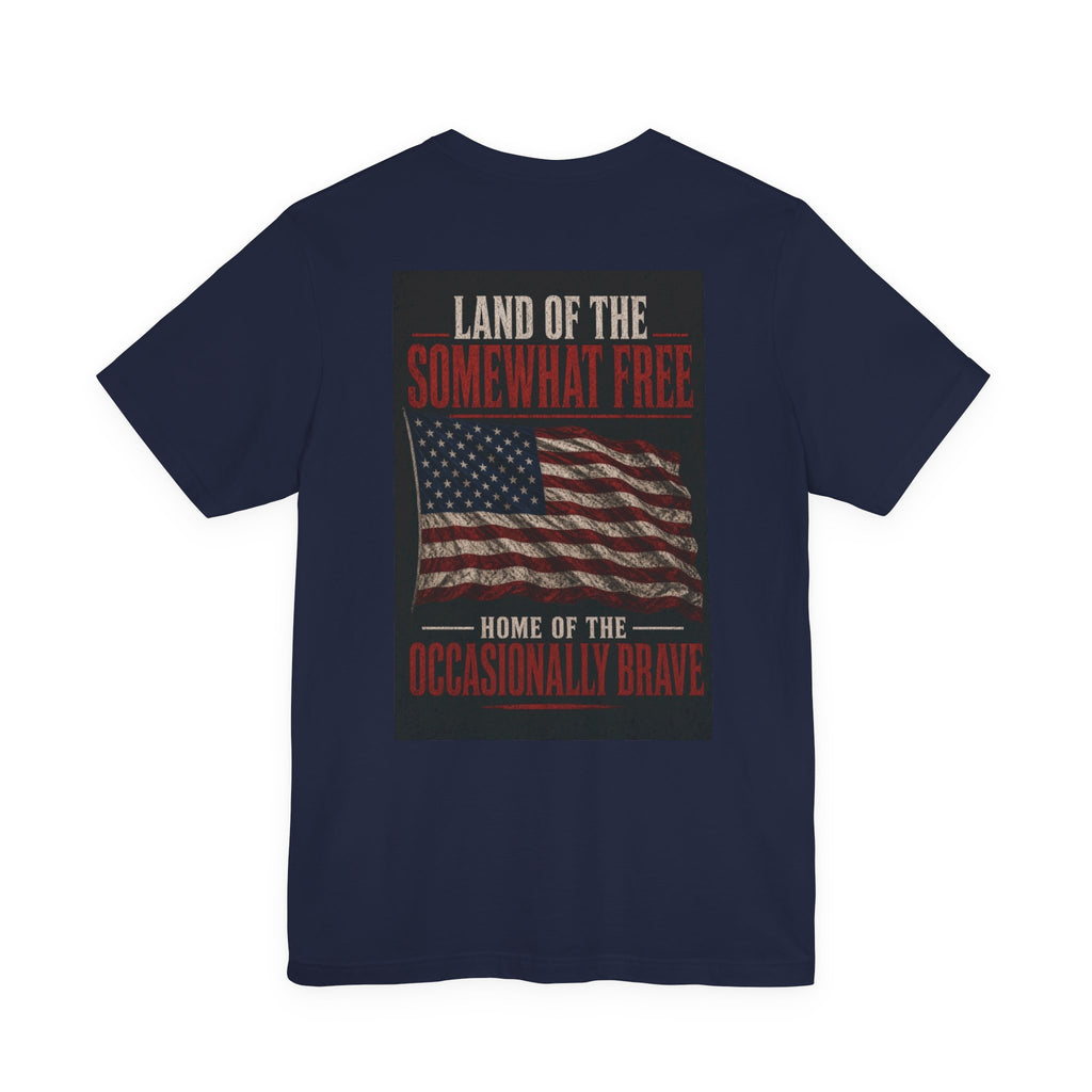 Land Of The Somewhat Free Home Of The Occasionally Brave — Patriotic Tee