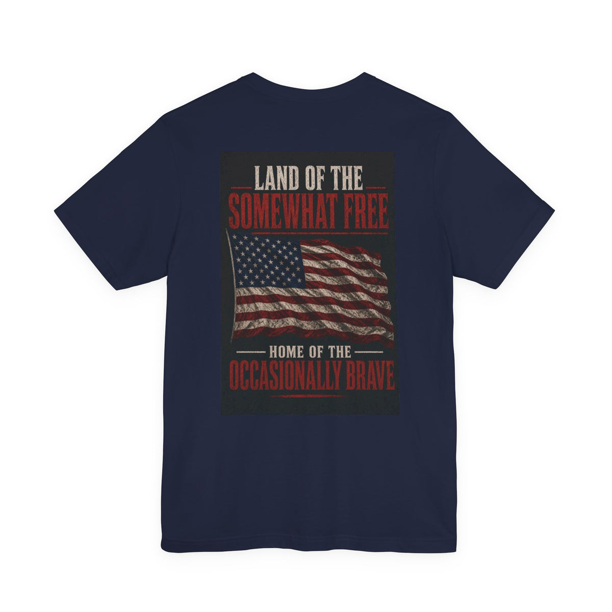 Land Of The Somewhat Free Home Of The Occasionally Brave — Patriotic Tee