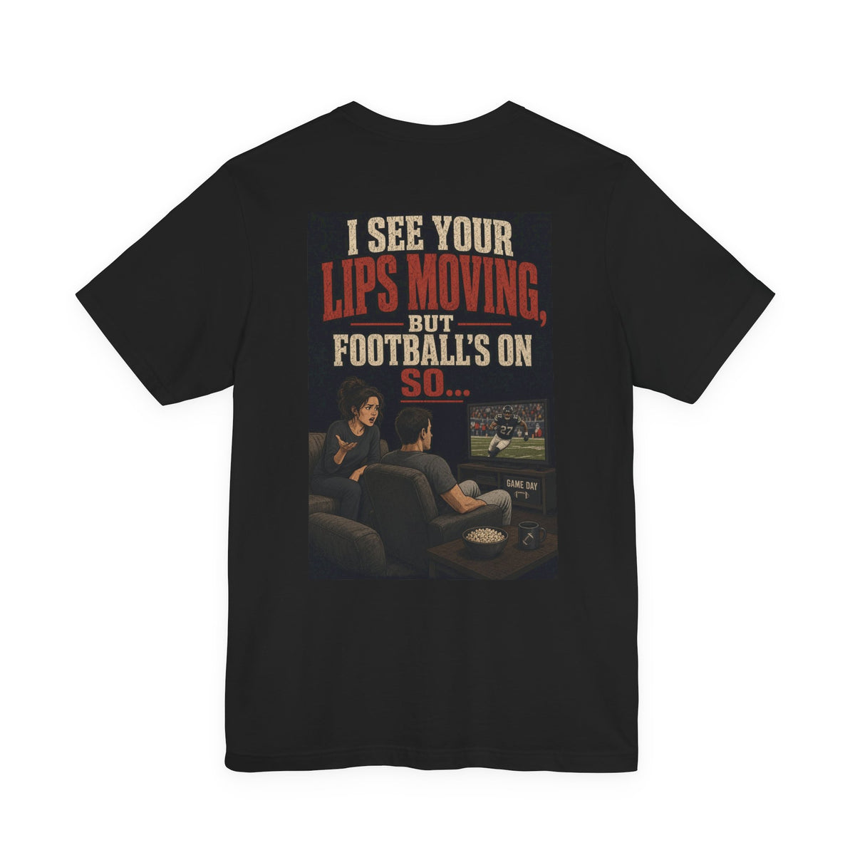 I See Your Lips Moving, But Football's On So... — Funny Dad Tee