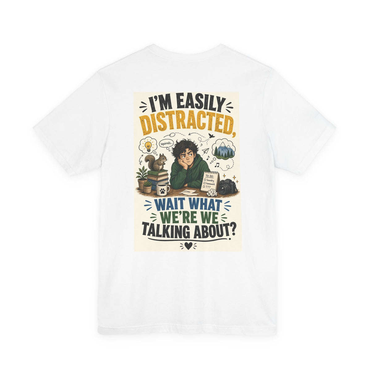 I'm Easily Distracted Wait What We're We Talking About — Funny Dad Tee