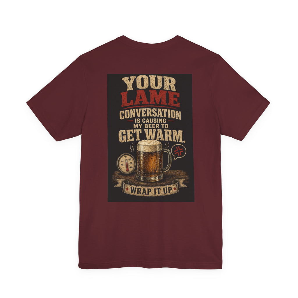 Your Lame Conversation Is Causing My Beer to Get Warm — Funny Dad Tee