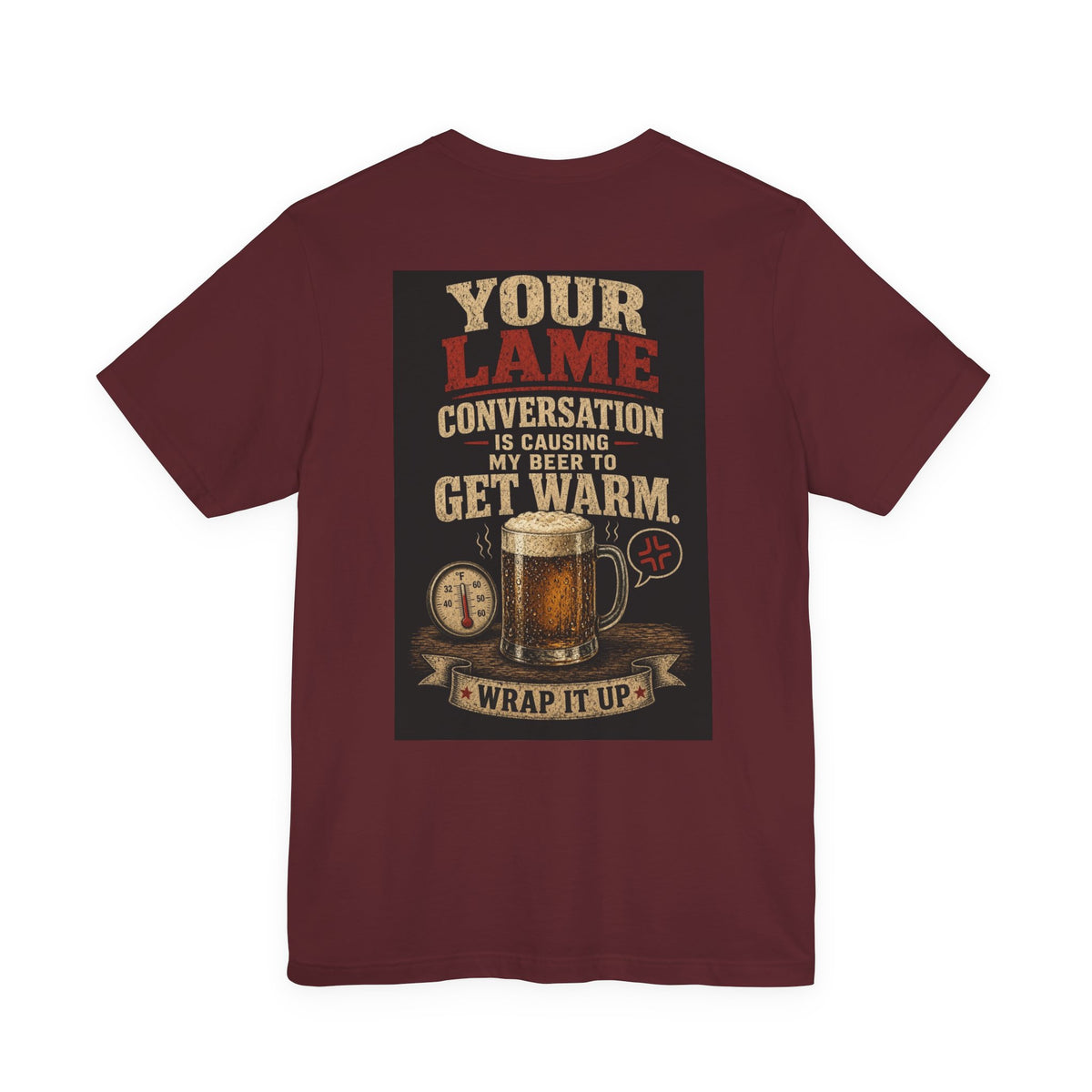 Your Lame Conversation Is Causing My Beer to Get Warm — Funny Dad Tee