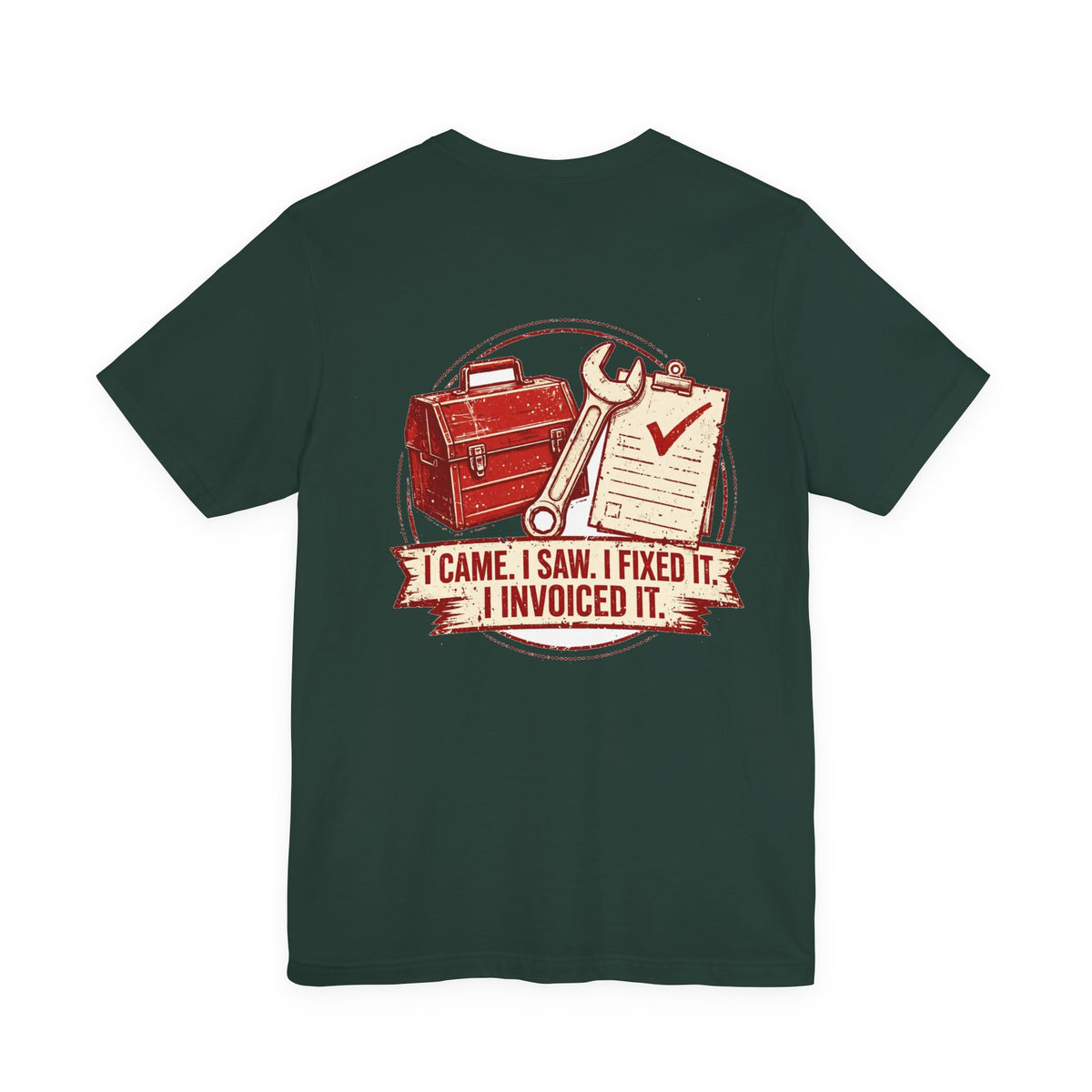 I Came. I Saw. I Fixed It. I Invoiced It. — Tradesman Tee
