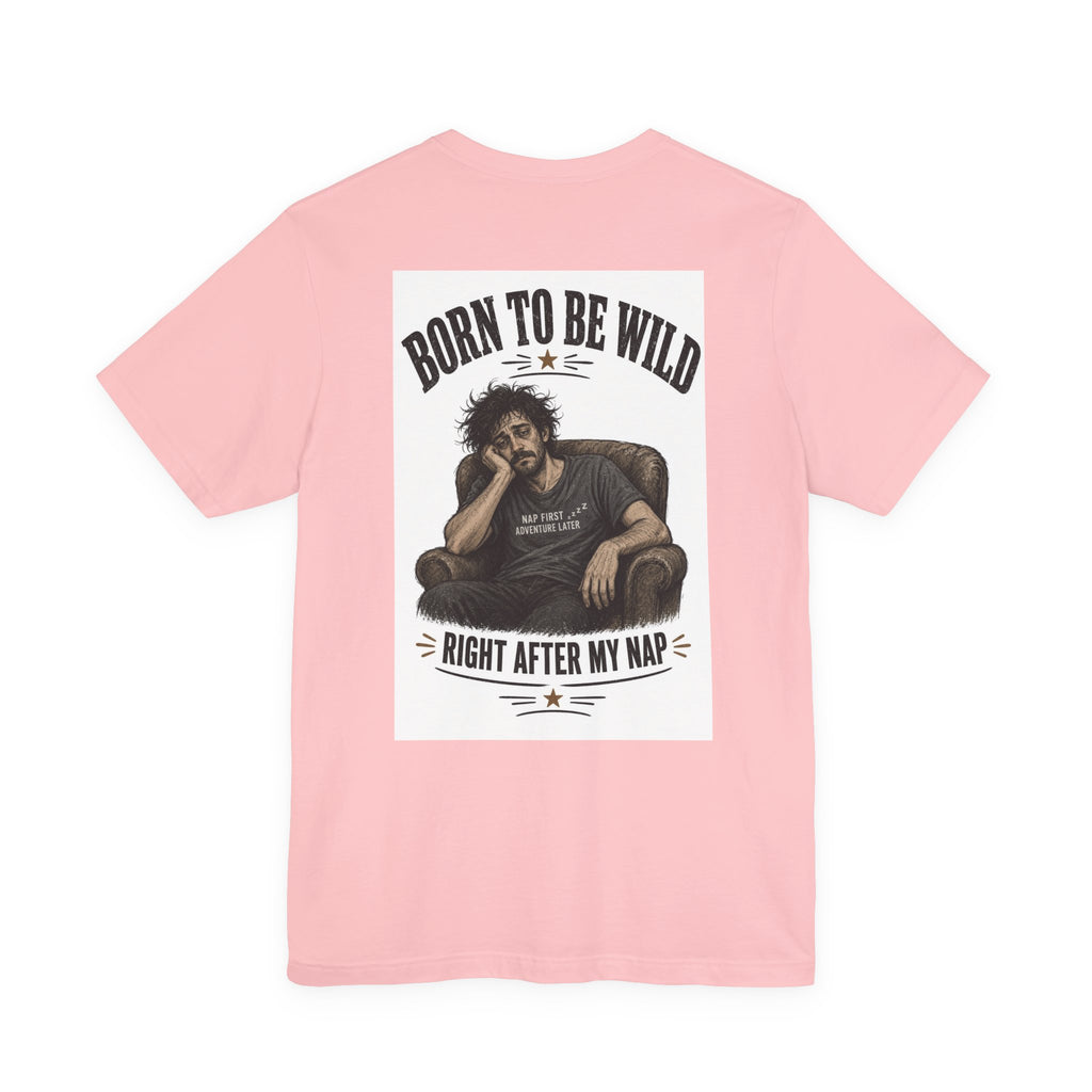 Born To Be Wild — Right After My Nap — Funny Dad Tee