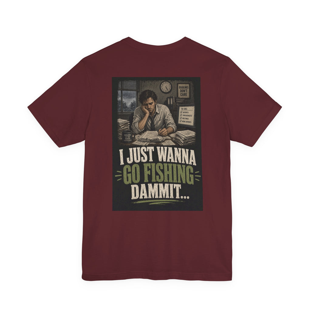 I Just Wanna Go Fishing Dammit... — Fishing Tee