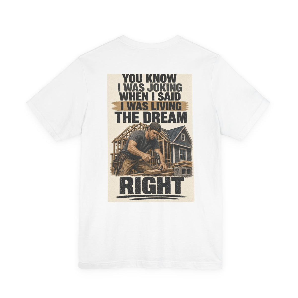 You Know I Was Joking When I Said I Was Living the Dream Right — Tradesman Tee