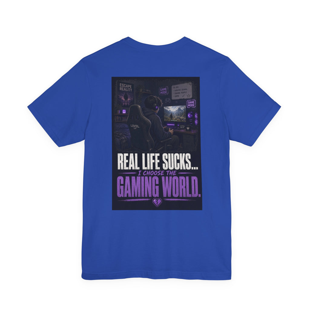 Real Life Sucks... I Choose The Gaming World — Gaming Tee