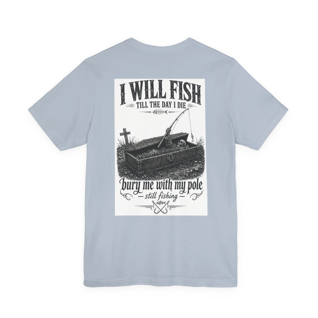 I Will Fish Till The Day I Die — Fishing Tee