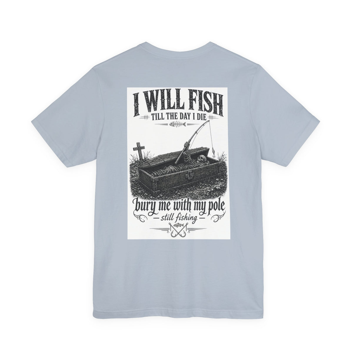 I Will Fish Till The Day I Die — Fishing Tee