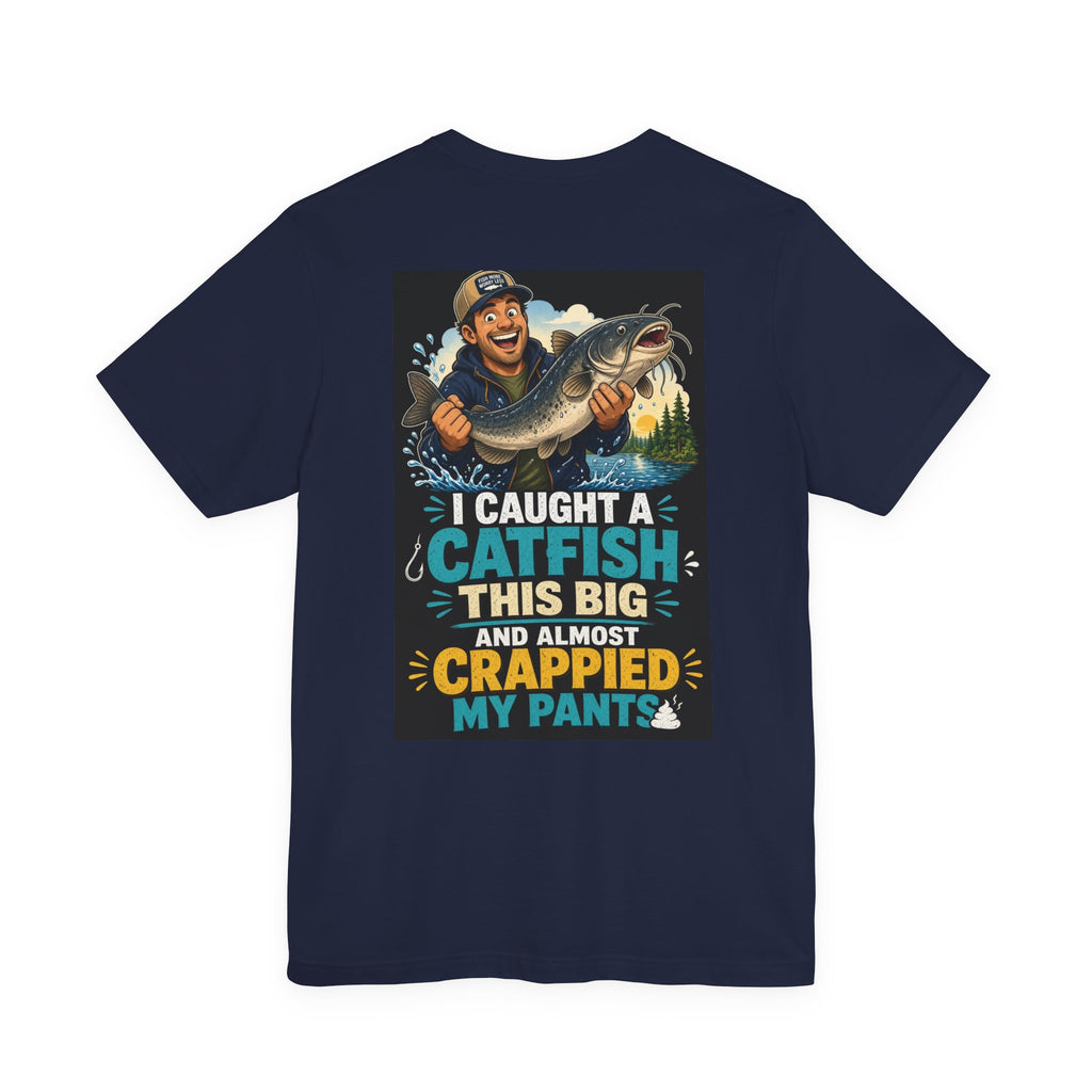 I Caught A Catfish This Big And Almost Crappied My Pants — Fishing Tee