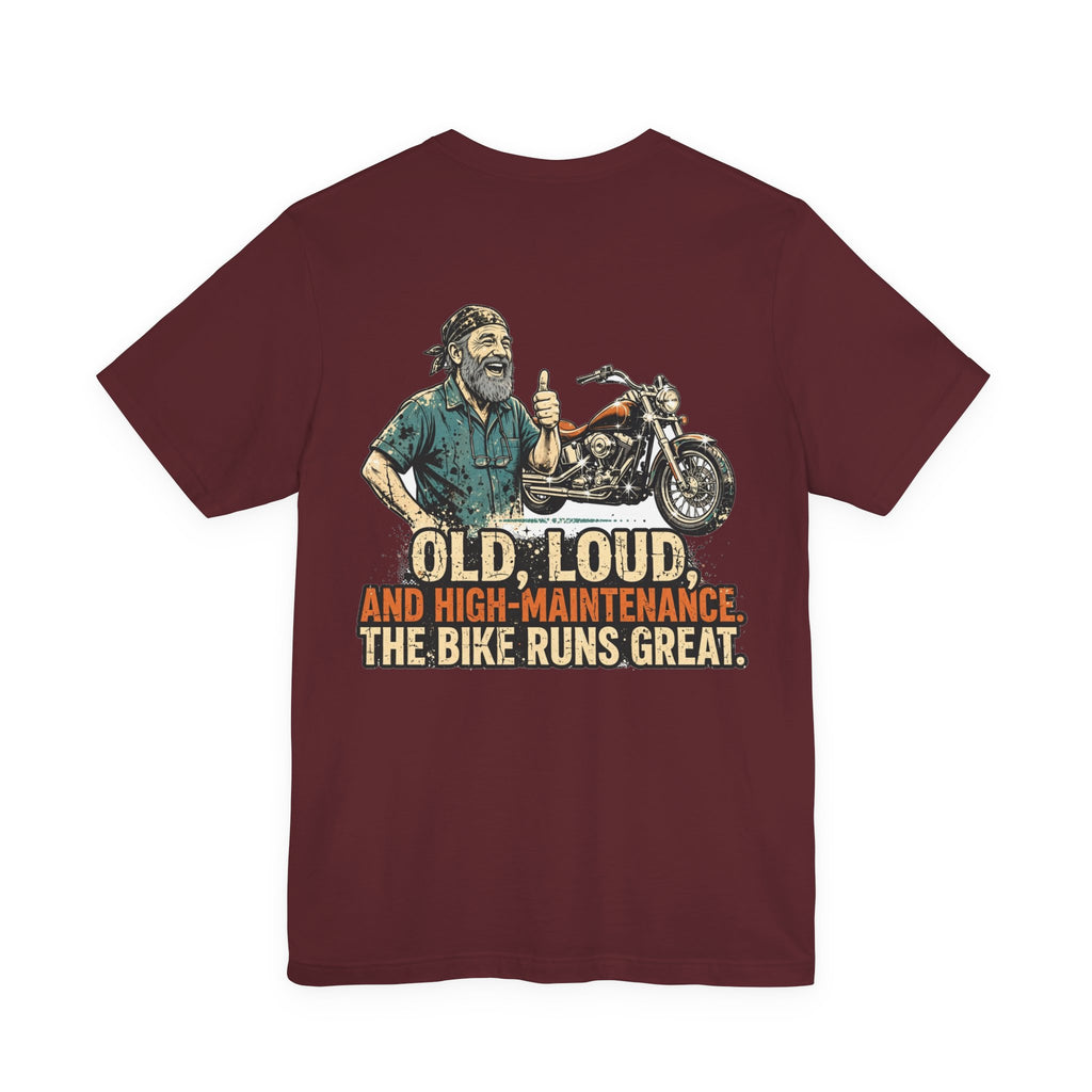 Old, Loud, and High-Maintenance. The Bike Runs Great. — Biker Tee