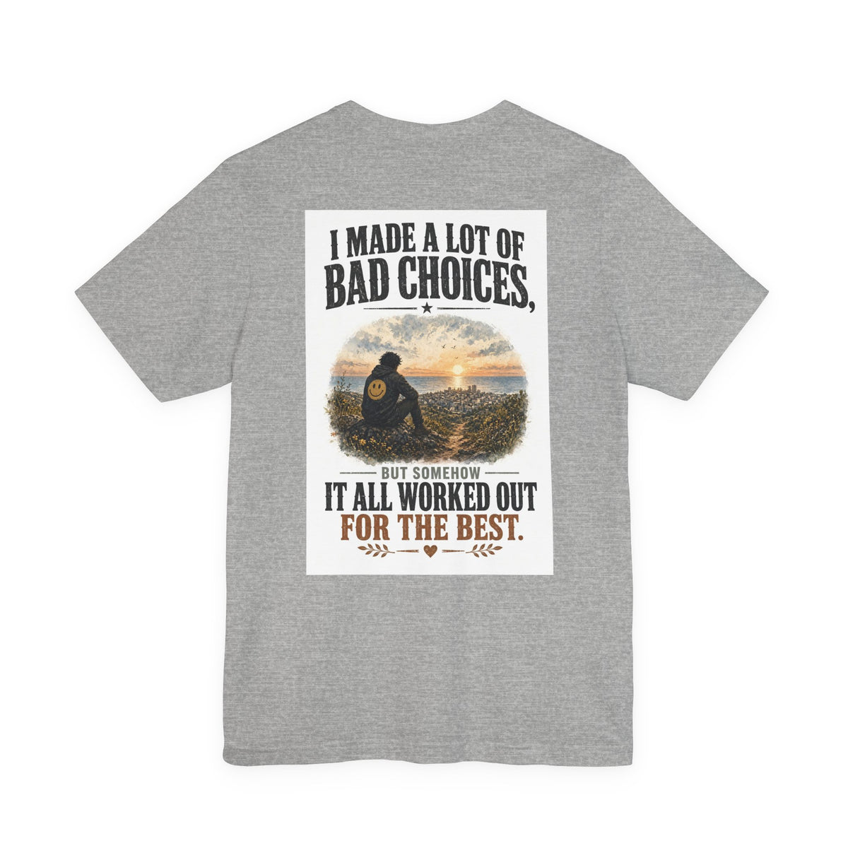 I Made A Lot Of Bad Choices, But Somehow It All Worked Out For The Best — Funny Dad Tee