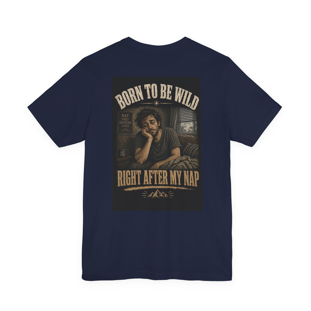 Born To Be Wild — Right After My Nap — Funny Dad Tee