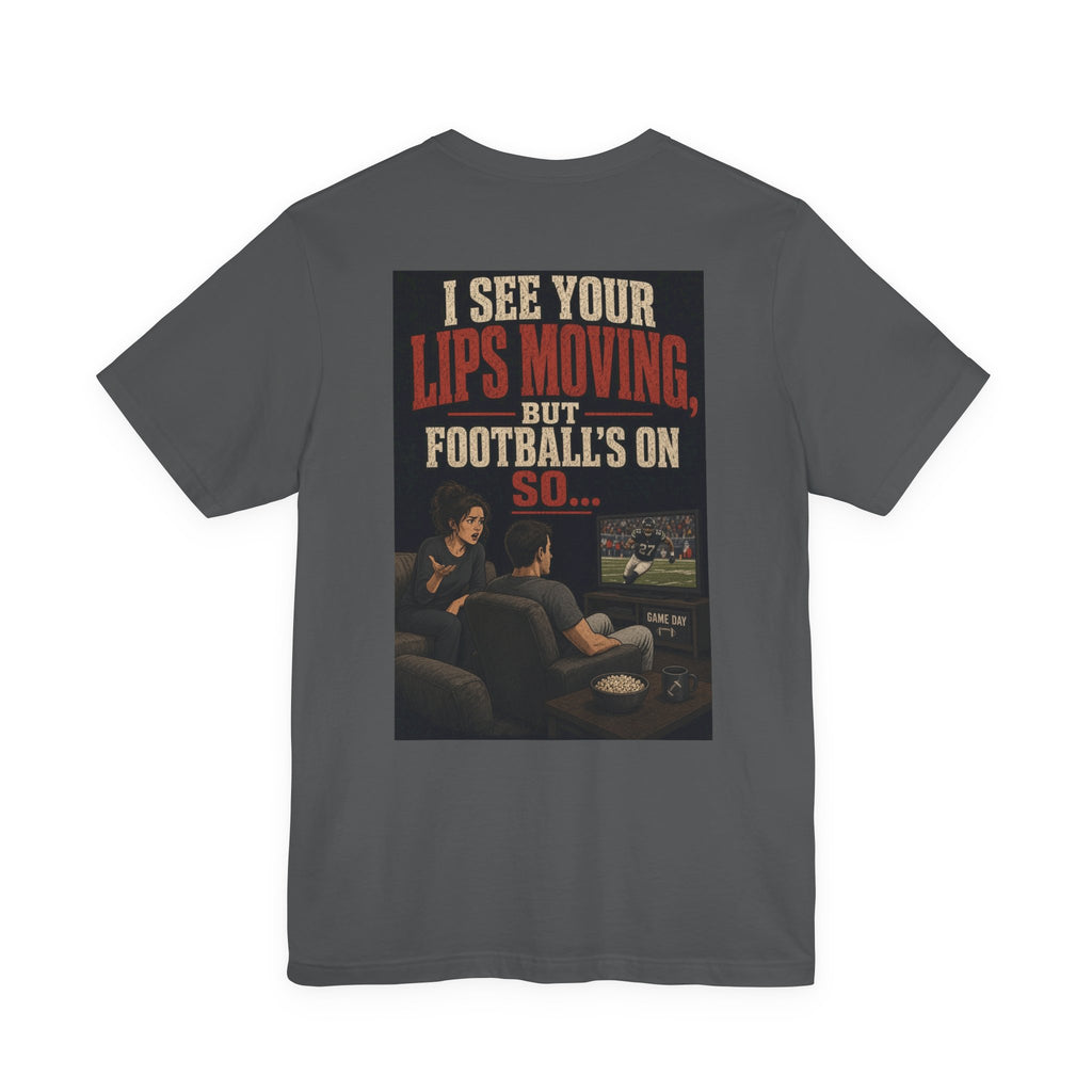 I See Your Lips Moving, But Football's On So... — Funny Dad Tee