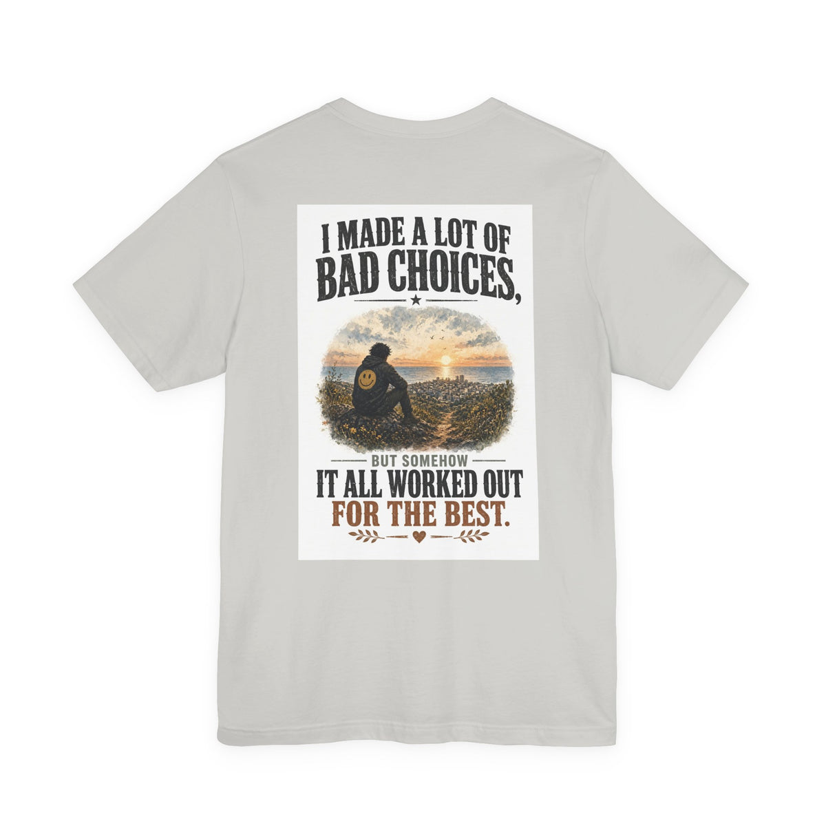 I Made A Lot Of Bad Choices, But Somehow It All Worked Out For The Best — Funny Dad Tee