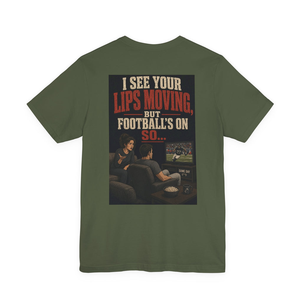 I See Your Lips Moving, But Football's On So... — Funny Dad Tee