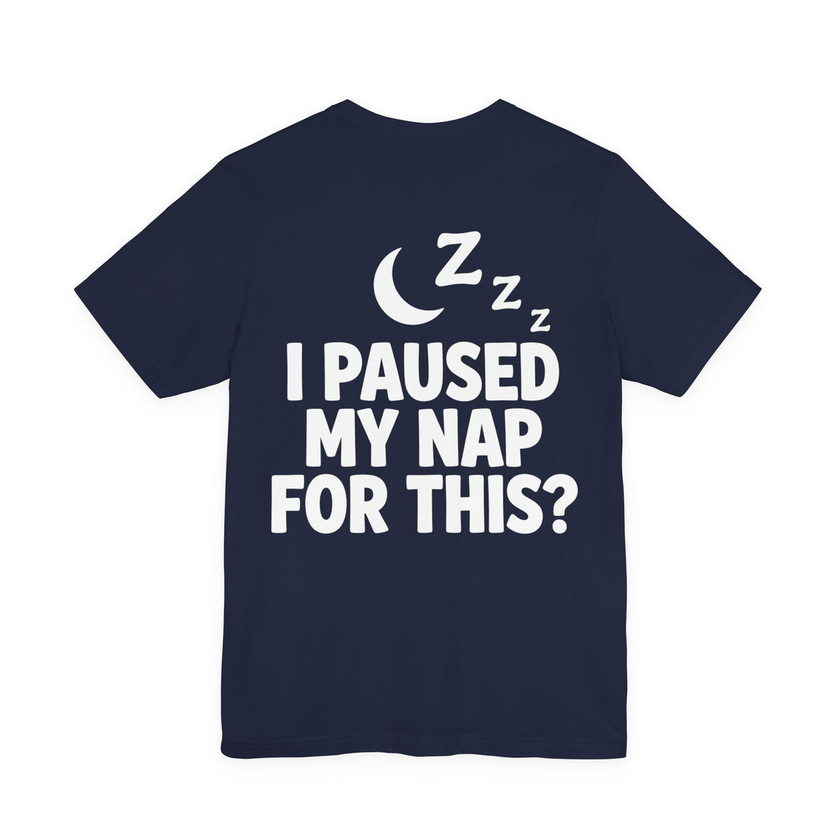 I Paused My Nap For This — Funny Dad Tee